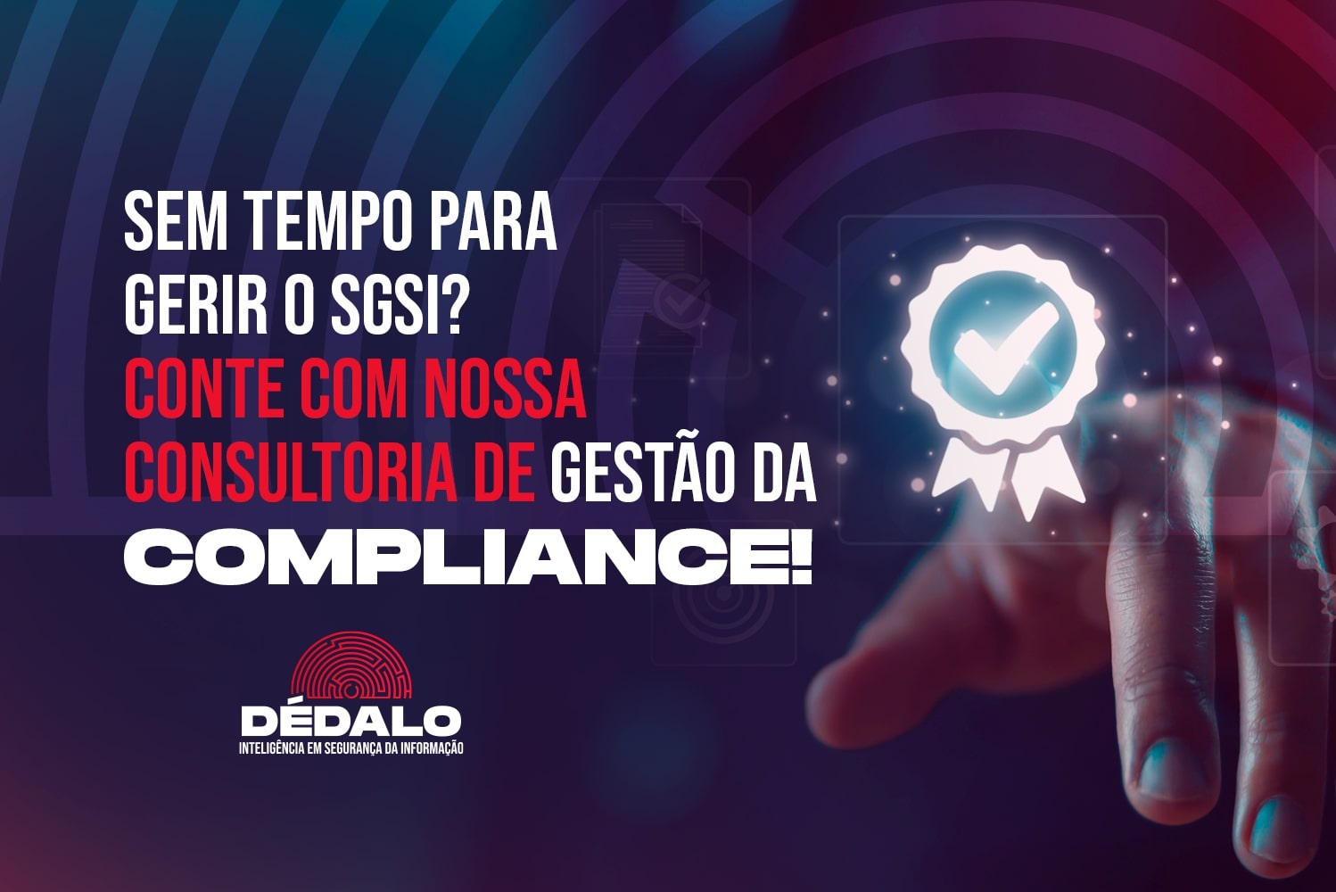 Sem tempo para gerir o SGSI? Conte com nossa consultoria de Gestão de Compliance!