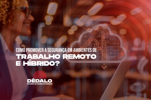 Como promover a segurança em ambientes de trabalho remoto e híbrido