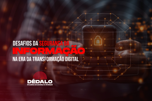 Desafios da segurança da informação na era da transformação digital